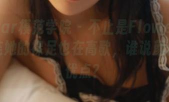MFStar模范学院 – 不止是Flower朱可儿，连她的裸足也在高歌，谁说颜值不是优点？